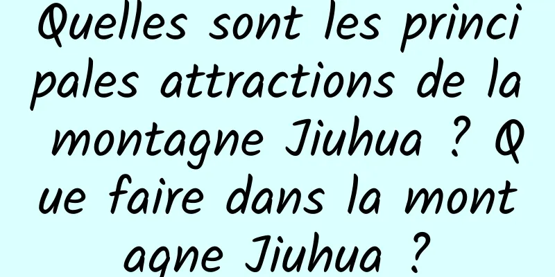 Quelles sont les principales attractions de la montagne Jiuhua ? Que faire dans la montagne Jiuhua ?