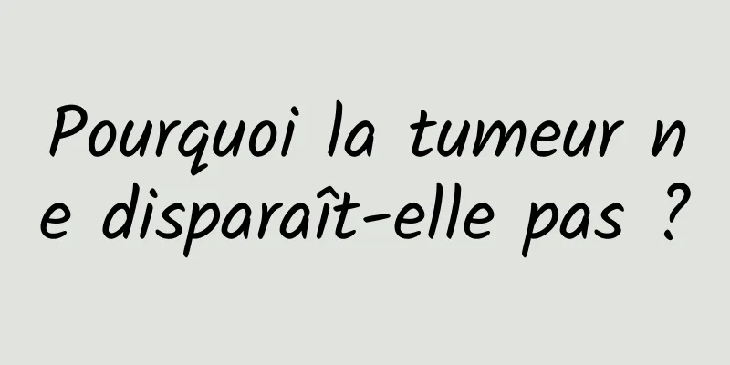Pourquoi la tumeur ne disparaît-elle pas ?