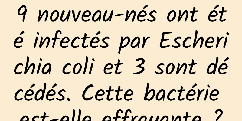 9 nouveau-nés ont été infectés par Escherichia coli et 3 sont décédés. Cette bactérie est-elle effrayante ?