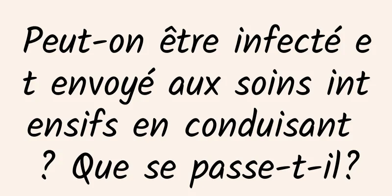 Peut-on être infecté et envoyé aux soins intensifs en conduisant ? Que se passe-t-il?