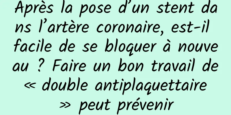 Après la pose d’un stent dans l’artère coronaire, est-il facile de se bloquer à nouveau ? Faire un bon travail de « double antiplaquettaire » peut prévenir