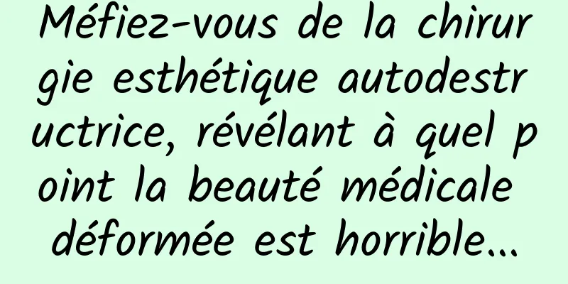 Méfiez-vous de la chirurgie esthétique autodestructrice, révélant à quel point la beauté médicale déformée est horrible...
