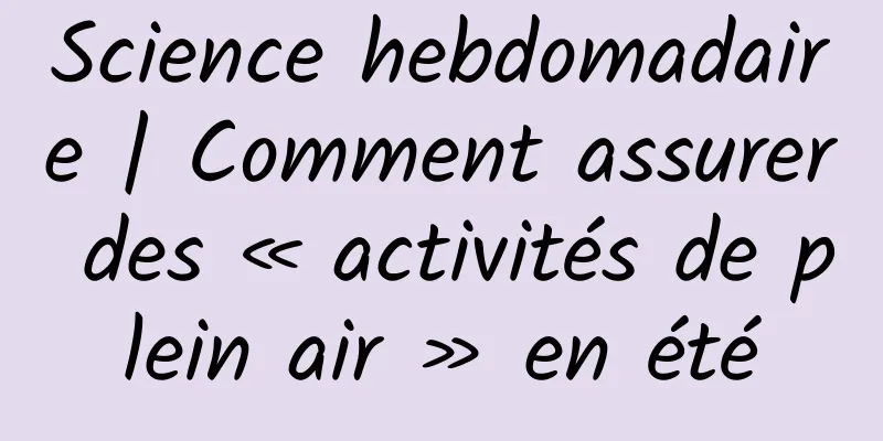 Science hebdomadaire | Comment assurer des « activités de plein air » en été
