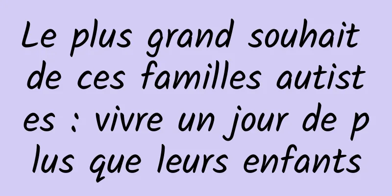 Le plus grand souhait de ces familles autistes : vivre un jour de plus que leurs enfants