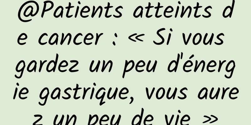 @Patients atteints de cancer : « Si vous gardez un peu d'énergie gastrique, vous aurez un peu de vie »