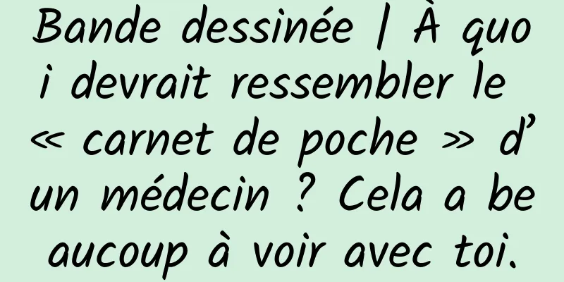 Bande dessinée | À quoi devrait ressembler le « carnet de poche » d’un médecin ? Cela a beaucoup à voir avec toi.