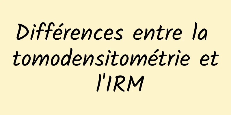 Différences entre la tomodensitométrie et l'IRM