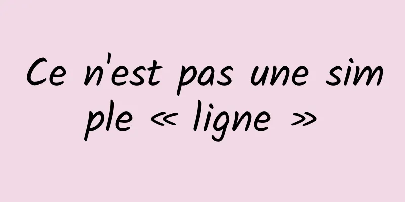 Ce n'est pas une simple « ligne »