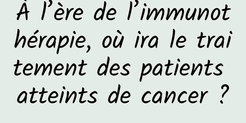 À l’ère de l’immunothérapie, où ira le traitement des patients atteints de cancer ?