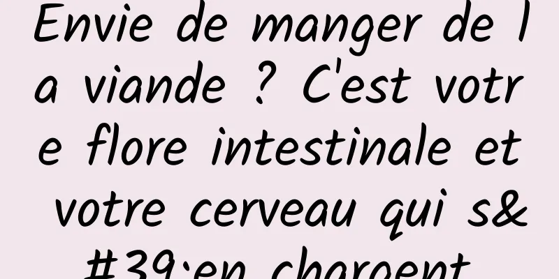 Envie de manger de la viande ? C'est votre flore intestinale et votre cerveau qui s'en chargent.
