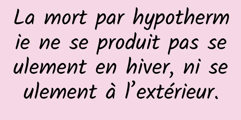 La mort par hypothermie ne se produit pas seulement en hiver, ni seulement à l’extérieur.