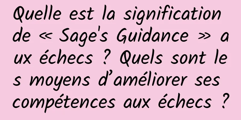 Quelle est la signification de « Sage's Guidance » aux échecs ? Quels sont les moyens d’améliorer ses compétences aux échecs ?