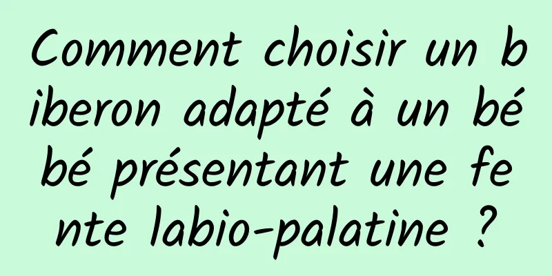 Comment choisir un biberon adapté à un bébé présentant une fente labio-palatine ?