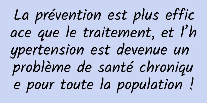 La prévention est plus efficace que le traitement, et l’hypertension est devenue un problème de santé chronique pour toute la population !