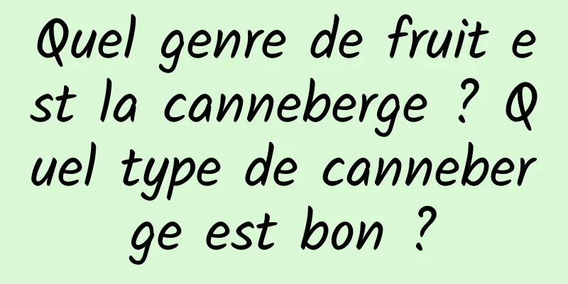 Quel genre de fruit est la canneberge ? Quel type de canneberge est bon ?