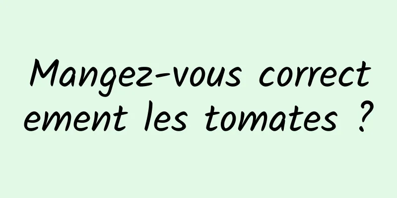 Mangez-vous correctement les tomates ?