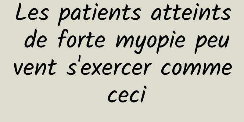 Les patients atteints de forte myopie peuvent s'exercer comme ceci