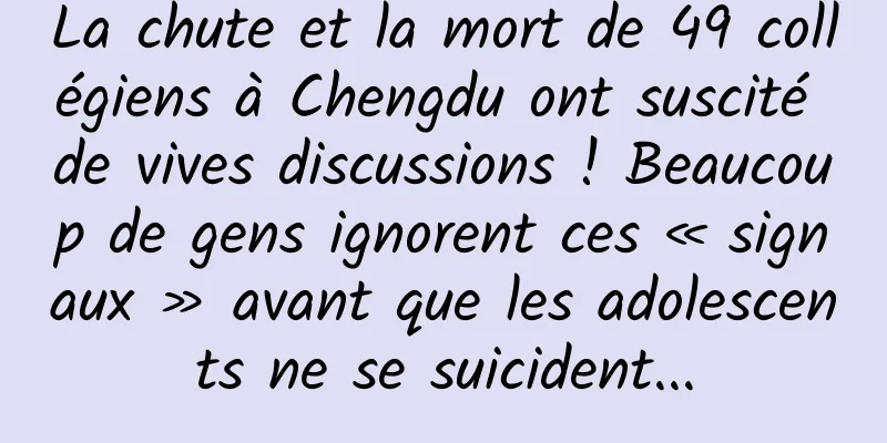 La chute et la mort de 49 collégiens à Chengdu ont suscité de vives discussions ! Beaucoup de gens ignorent ces « signaux » avant que les adolescents ne se suicident...