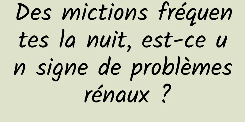 Des mictions fréquentes la nuit, est-ce un signe de problèmes rénaux ?