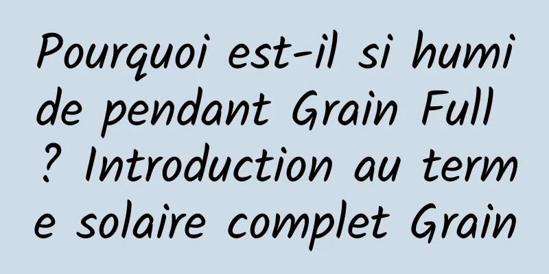 Pourquoi est-il si humide pendant Grain Full ? Introduction au terme solaire complet Grain