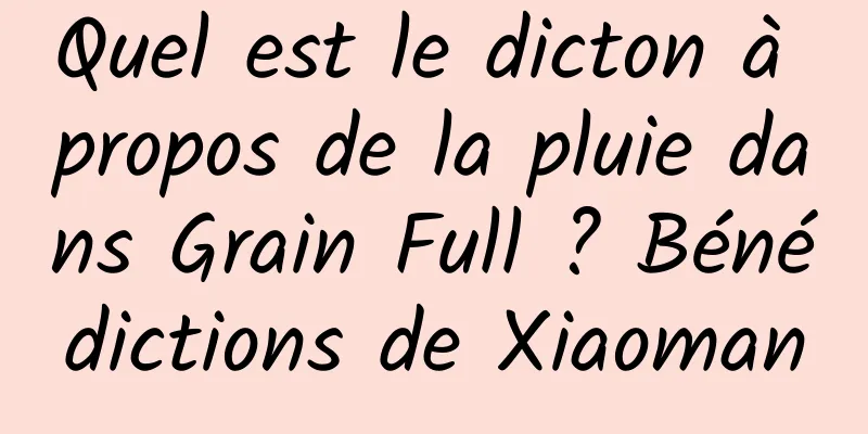 Quel est le dicton à propos de la pluie dans Grain Full ? Bénédictions de Xiaoman