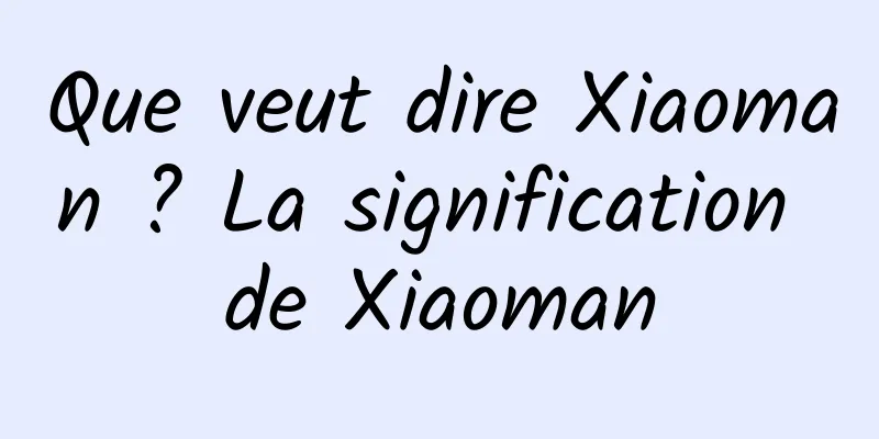 Que veut dire Xiaoman ? La signification de Xiaoman