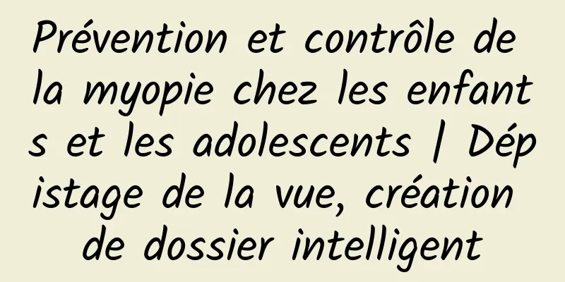 Prévention et contrôle de la myopie chez les enfants et les adolescents | Dépistage de la vue, création de dossier intelligent