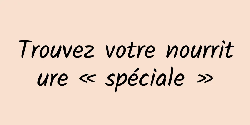 Trouvez votre nourriture « spéciale »