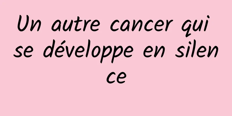 Un autre cancer qui se développe en silence