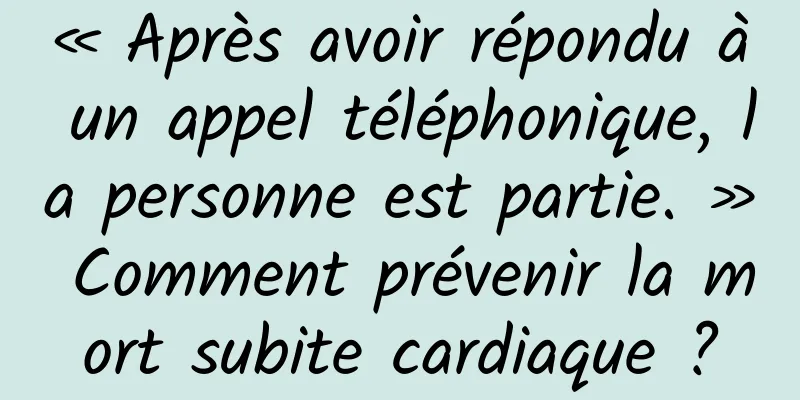 « Après avoir répondu à un appel téléphonique, la personne est partie. » Comment prévenir la mort subite cardiaque ?