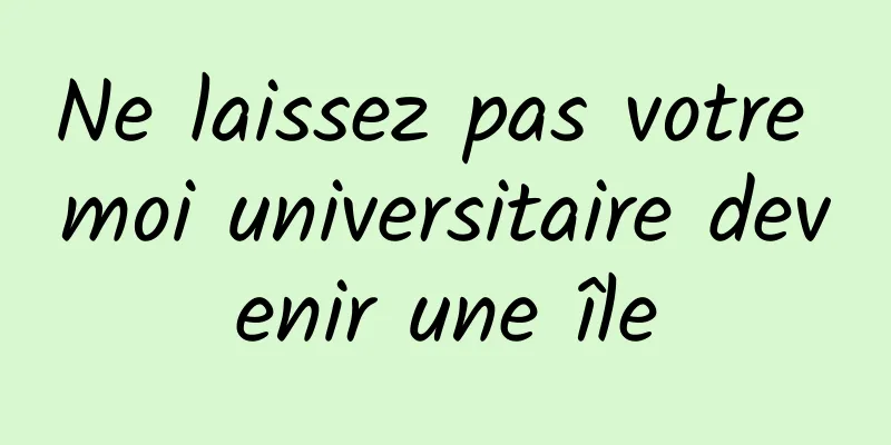 Ne laissez pas votre moi universitaire devenir une île