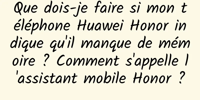 Que dois-je faire si mon téléphone Huawei Honor indique qu'il manque de mémoire ? Comment s'appelle l'assistant mobile Honor ?