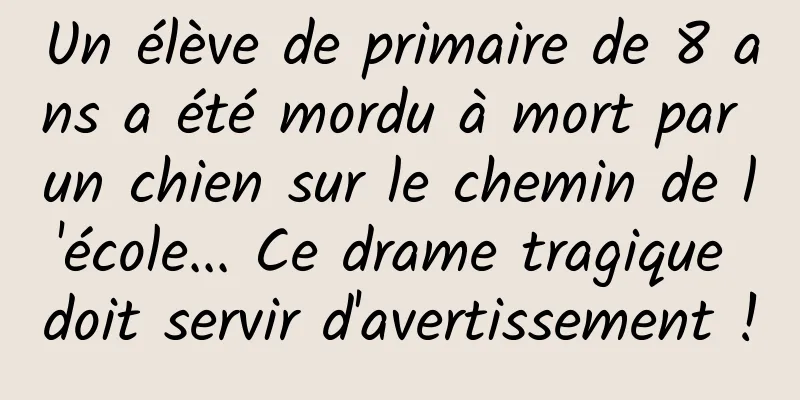 Un élève de primaire de 8 ans a été mordu à mort par un chien sur le chemin de l'école... Ce drame tragique doit servir d'avertissement !