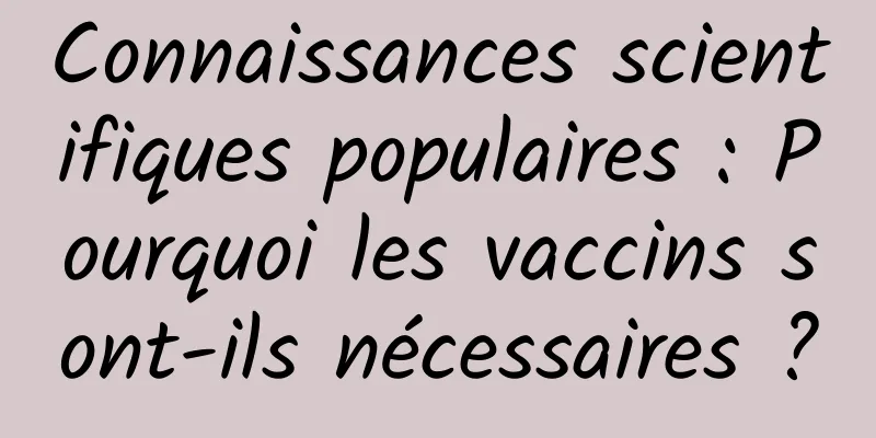 Connaissances scientifiques populaires : Pourquoi les vaccins sont-ils nécessaires ?