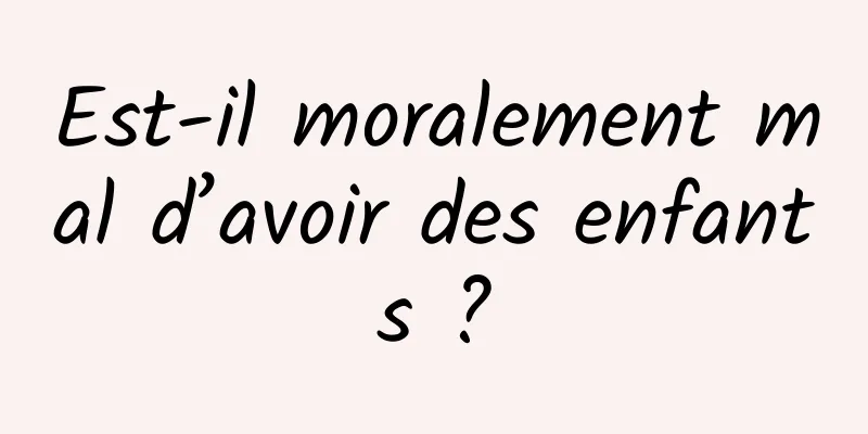 Est-il moralement mal d’avoir des enfants ?