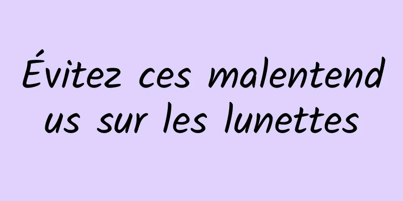 Évitez ces malentendus sur les lunettes