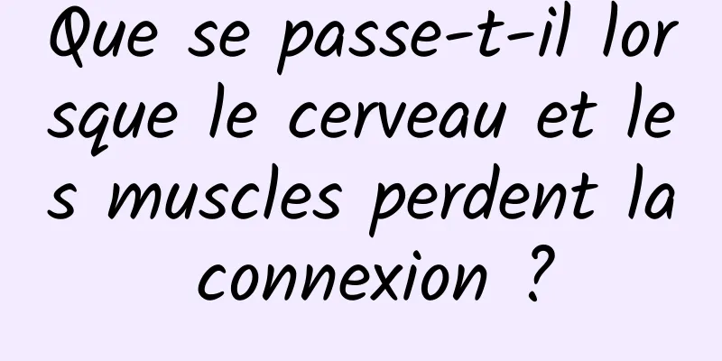 Que se passe-t-il lorsque le cerveau et les muscles perdent la connexion ?