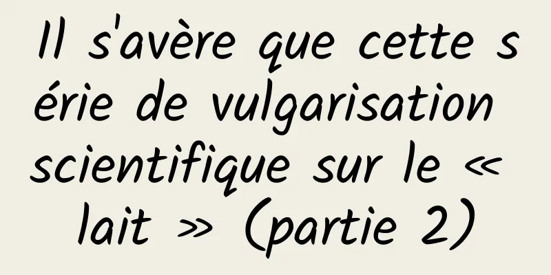 Il s'avère que cette série de vulgarisation scientifique sur le « lait » (partie 2)