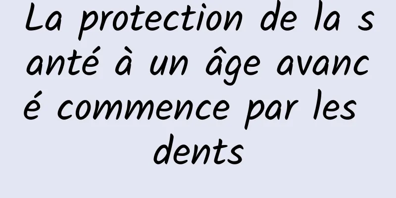 La protection de la santé à un âge avancé commence par les dents