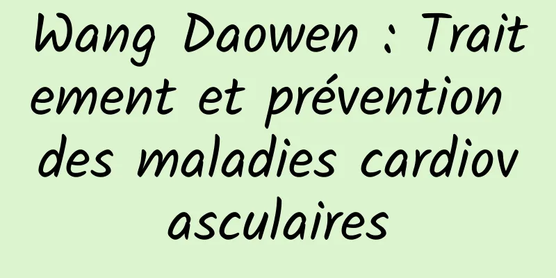 Wang Daowen : Traitement et prévention des maladies cardiovasculaires