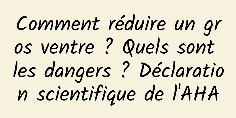 Comment réduire un gros ventre ? Quels sont les dangers ? Déclaration scientifique de l'AHA