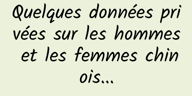 Quelques données privées sur les hommes et les femmes chinois...