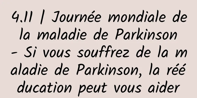 4.11 | Journée mondiale de la maladie de Parkinson - Si vous souffrez de la maladie de Parkinson, la rééducation peut vous aider