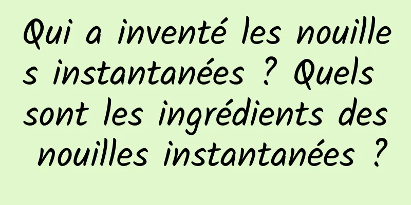 Qui a inventé les nouilles instantanées ? Quels sont les ingrédients des nouilles instantanées ?