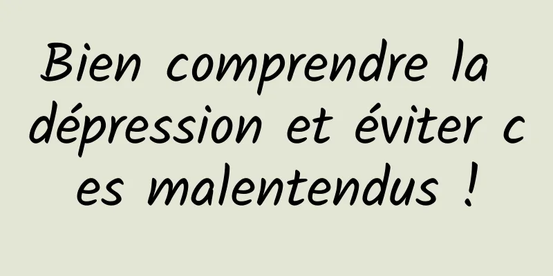 Bien comprendre la dépression et éviter ces malentendus !