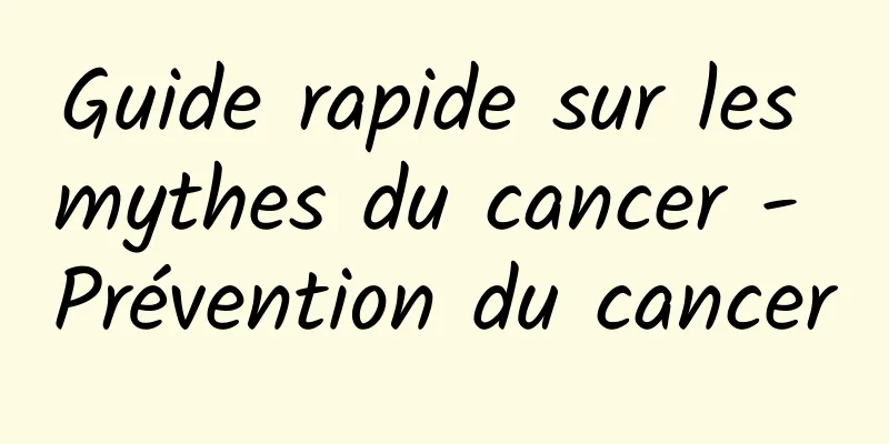 Guide rapide sur les mythes du cancer - Prévention du cancer