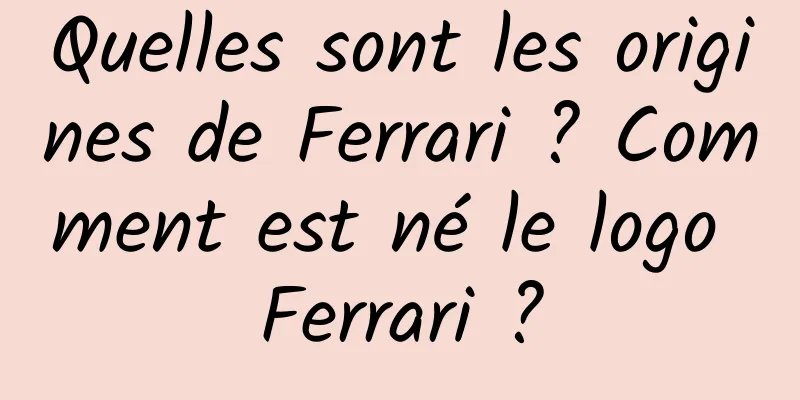 Quelles sont les origines de Ferrari ? Comment est né le logo Ferrari ?
