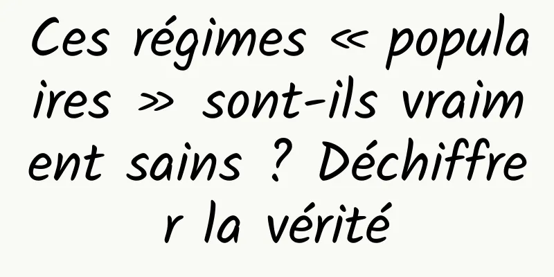 Ces régimes « populaires » sont-ils vraiment sains ? Déchiffrer la vérité