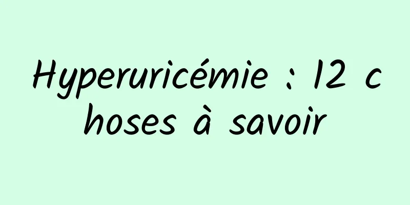 Hyperuricémie : 12 choses à savoir