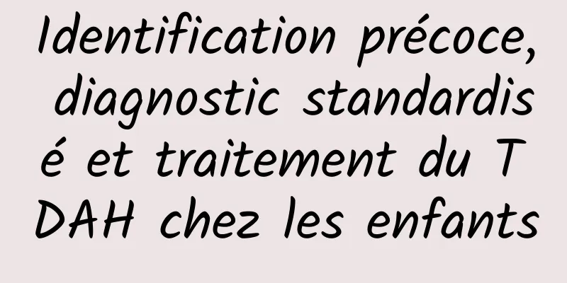 Identification précoce, diagnostic standardisé et traitement du TDAH chez les enfants